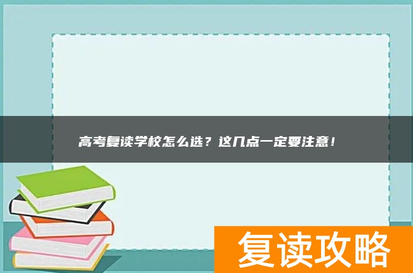 高考复读学校怎么选？这几点一定要注意！