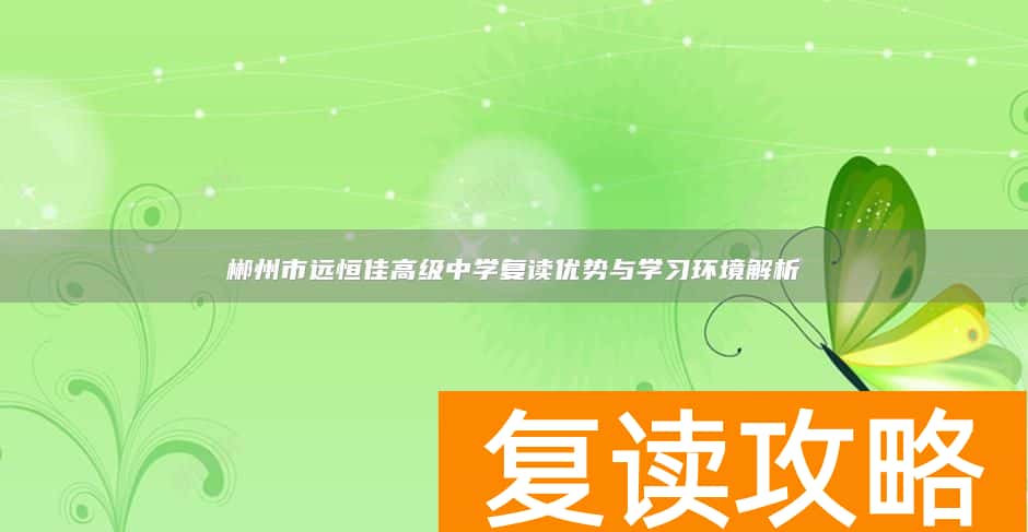 郴州市远恒佳高级中学复读优势与学习环境解析